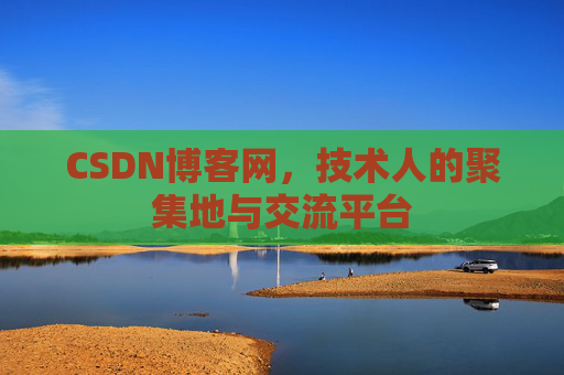 CSDN博客网，技术人的聚集地与交流平台